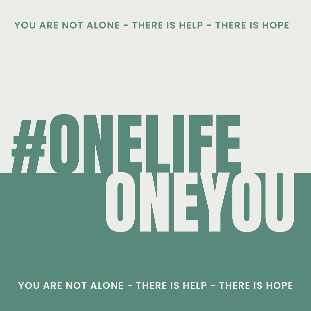 You are not alone - there is help - there is hope. One Life One You.